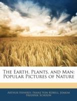 The Earth, Plants, and Man: Popular Pictures of Nature - Arthur Henfrey,Franz Von Kobell,Joakim Frederik Schouw - cover