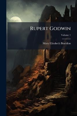 Rupert Godwin; Volume 1 - Mary Elizabeth Braddon - cover