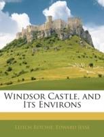 Windsor Castle, and Its Environs - Leitch Ritchie,Edward Jesse - cover