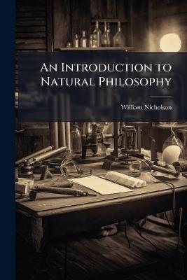 An Introduction to Natural Philosophy - William Nicholson - cover