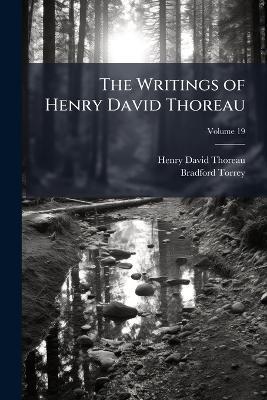 The Writings of Henry David Thoreau; Volume 19 - Henry David Thoreau,Bradford Torrey - cover