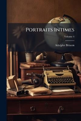 Portraits Intimes; Volume 4 - Adolphe Brisson - cover