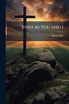 Even As You and I: Parables, True Life - Bolton Hall - cover