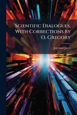 Scientific Dialogues, With Corrections by O. Gregory - Jeremiah Joyce - cover