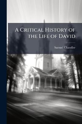 A Critical History of the Life of David - Samuel Chandler - cover