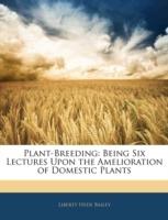 Plant-Breeding: Being Six Lectures Upon the Amelioration of Domestic Plants - Liberty Hyde Bailey - cover