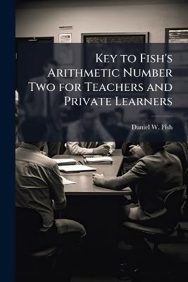 Key to Fish's Arithmetic Number Two for Teachers and Private Learners - Daniel W Fish - cover