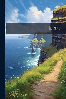 Ierne: Or, Anecdotes and Incidents During a Life Chiefly in Ireland. With Notice of People and Places - Anonymous - cover