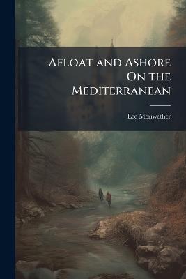 Afloat and Ashore On the Mediterranean - Lee Meriwether - cover