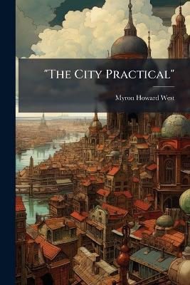 "The City Practical": The Decatur Plan Made for the City Plan Commission of Decatur, Illinois - Myron Howard West - cover