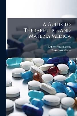 A Guide to Therapeutics and Materia Medica - Robert Farquharson,Frank Woodbury - cover