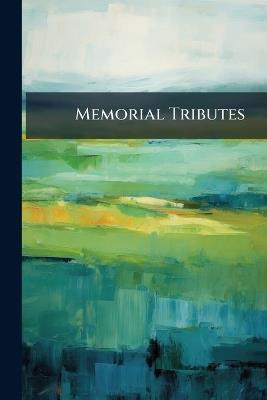 Memorial Tributes: A Compend of Funeral Addresses. an Aid for Pastors. a Book of Comfort for the Bereaved - Anonymous - cover