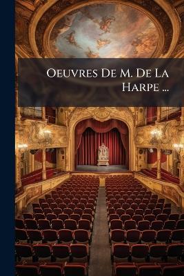 Oeuvres De M. De La Harpe ...: Nouvellement Recueillies ... - Anonymous - cover