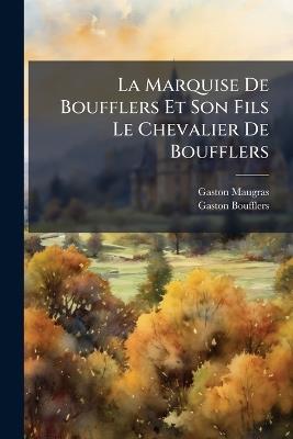 La Marquise De Boufflers Et Son Fils Le Chevalier De Boufflers - Gaston Maugras,Gaston Boufflers - cover