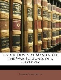 Under Dewey at Manila: Or, the War Fortunes of a Castaway - Edward Stratemeyer - cover