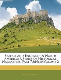 France and England in North America: A Series of Historical Narratives, Part 7, volume 2 - Francis Parkman - cover