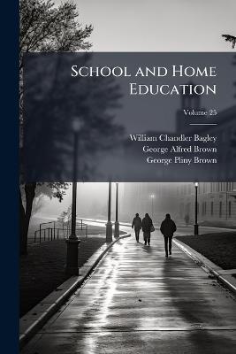 School and Home Education; Volume 25 - William Chandler Bagley,George Alfred Brown,George Pliny Brown - cover