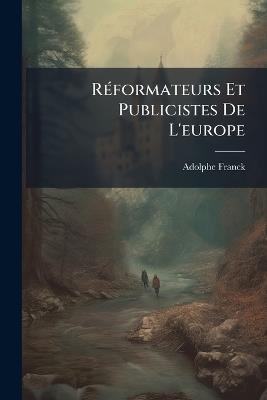R Formateurs Et Publicistes de L'Europe: Dix-Huiti Me Si Cle - Adolphe Franck - cover