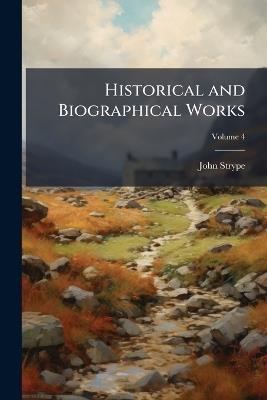 Historical and Biographical Works; Volume 4 - John Strype - cover
