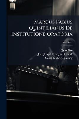 Marcus Fabius Quintilianus De Institutione Oratoria; Volume 7 - Quintilian,Jean Joseph François Dussault,Georg Ludwig Spalding - cover