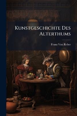 Kunstgeschichte Des Alterthums - Franz Von Reber - cover