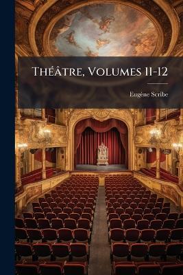Théâtre, Volumes 11-12 - Eugène Scribe - cover