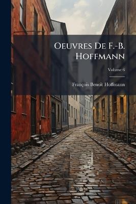 Oeuvres De F.-B. Hoffmann; Volume 6 - François Benoît Hoffmann - cover