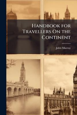 Handbook for Travellers On the Continent: Being a Guide to Holland, Belgium, Prussia, Northern Germany, and the Rhine From Holland to Switzerland - John Murray - cover