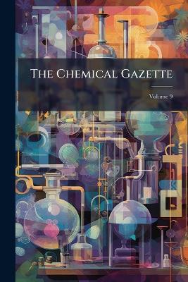 The Chemical Gazette; Volume 9 - Anonymous - cover