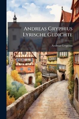 Andreas Gryphius Lyrische Gedichte - Andreas Gryphius - cover