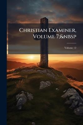 Christian Examiner, Volume 7; Volume 12 - Anonymous - cover