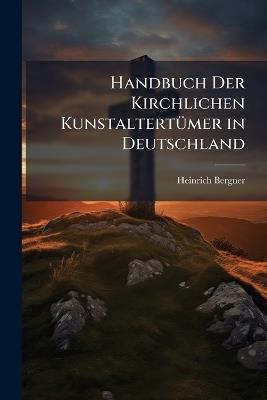 Handbuch Der Kirchlichen Kunstaltertümer in Deutschland - Heinrich Bergner - cover