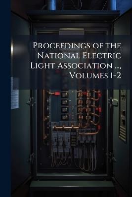 Proceedings of the National Electric Light Association ..., Volumes 1-2 - Anonymous - cover