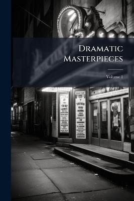 Dramatic Masterpieces; Volume 1 - Anonymous - cover