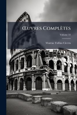 OEuvres Complètes; Volume 33 - Marcus Tullius Cicero - cover
