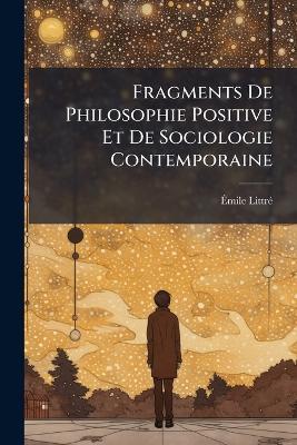 Fragments De Philosophie Positive Et De Sociologie Contemporaine - Émile Littré - cover