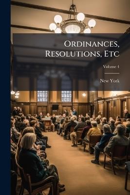 Ordinances, Resolutions, Etc; Volume 4 - New York - cover