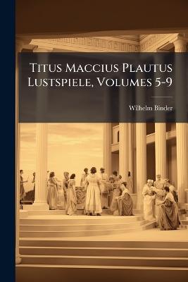 Titus Maccius Plautus Lustspiele, Volumes 5-9 - Wilhelm Binder - cover