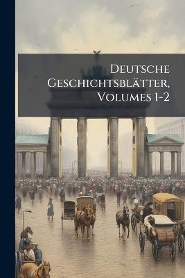 Deutsche Geschichtsblätter, Volumes 1-2 - Anonymous - cover