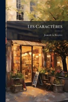 Les Caractères: Ou, Les Moeurs De Ce Siècle, Suivis Des Caractères De Théophraste - Jean de la Bruyère - cover