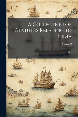A Collection of Statutes Relating to India; Volume 2 - cover