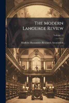 The Modern Language Review; Volume 13 - cover