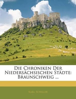 Die Chroniken Der Niedersächsischen Städte: Braunschweig ... - Karl Schiller - cover