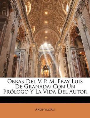 Obras Del V. P. M. Fray Luis De Granada: Con Un Prólogo Y La Vida Del Autor - Anonymous - cover