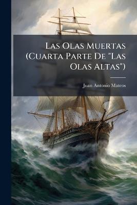 Las Olas Muertas (Cuarta Parte De "Las Olas Altas"): Novela Original - Juan Antonio Mateos - cover