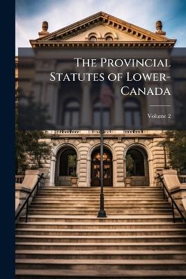 The Provincial Statutes of Lower-Canada; Volume 2 - Anonymous - cover