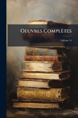 Oeuvres Complètes; Volume 24 - Anonymous - cover