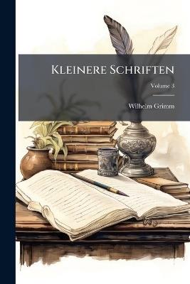 Kleinere Schriften; Volume 3 - Wilhelm Grimm - cover