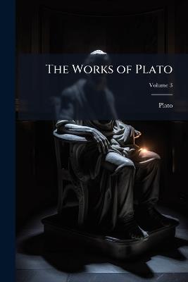The Works of Plato, Volume 3 - Plato - cover