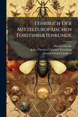 Lehrbuch Der Mitteleuropäischen Forstinsektenkunde: Schmetterlinge, Zweiflügler, Schnabelkerfe. Die Feinde Der Einzelnen Holzarten - Hinrich Nitsche,Julius Theodor Christian Ratzeburg,Johann Friedrich Judeich - cover